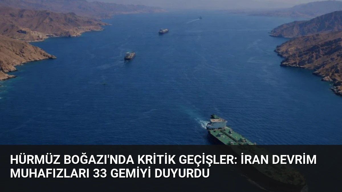 Hürmüz Boğazı’nda Kritik Geçişler: İran Devrim Muhafızları 33 Gemiyi Duyurdu
