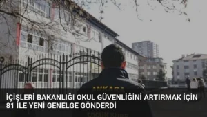 İçişleri Bakanlığı Okul Güvenliğini Artırmak İçin 81 İle Yeni Genelge Gönderdi