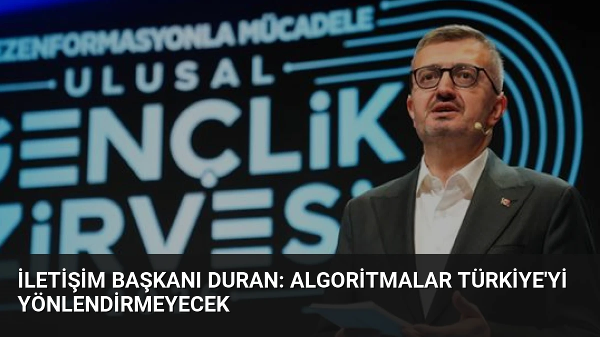 İletişim Başkanı Duran: Algoritmalar Türkiye’yi Yönlendirmeyecek