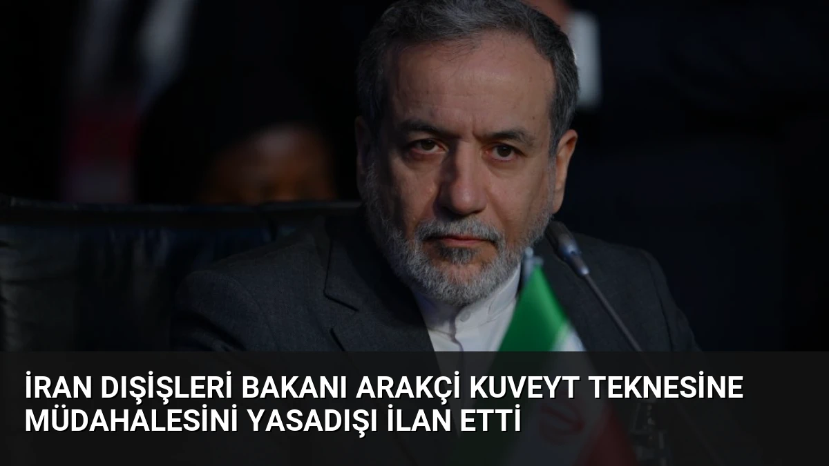 İran Dışişleri Bakanı Arakçi Kuveyt Teknesine Müdahalesini Yasadışı İlan Etti