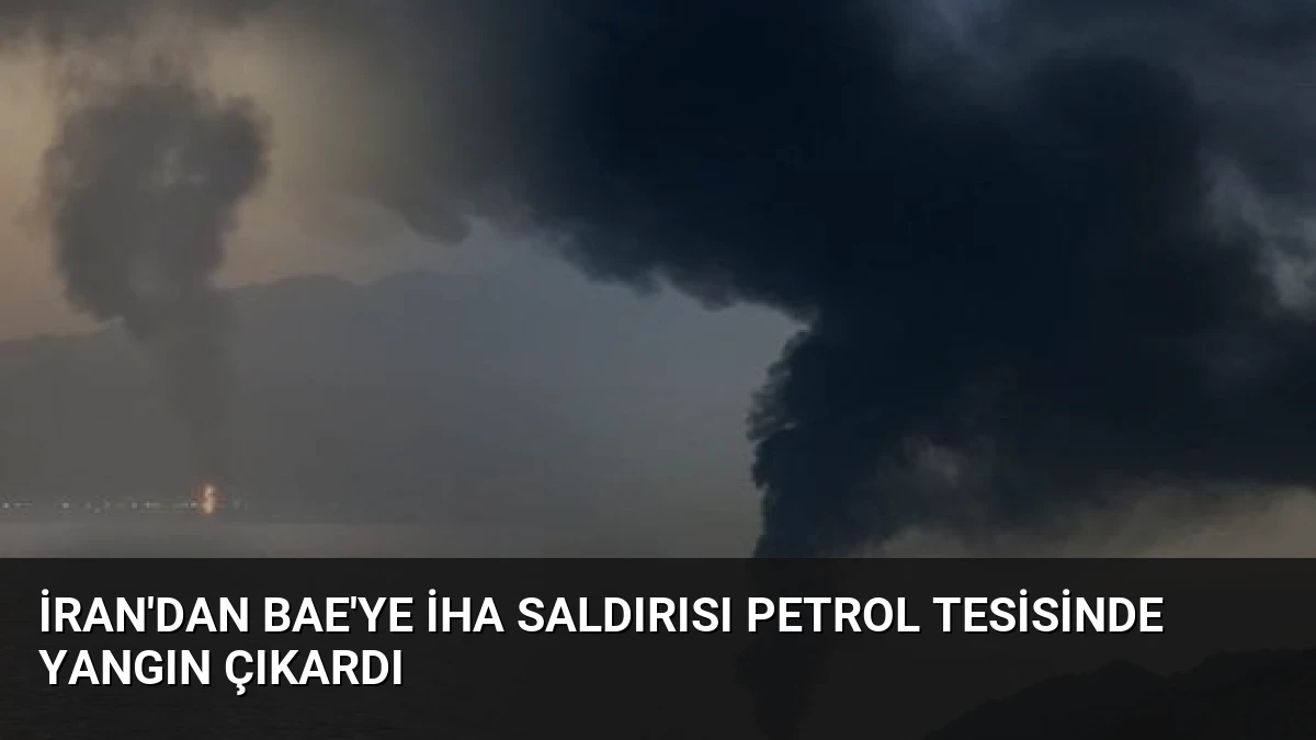 İran’dan BAE’ye İHA Saldırısı Petrol Tesisinde Yangın Çıkardı