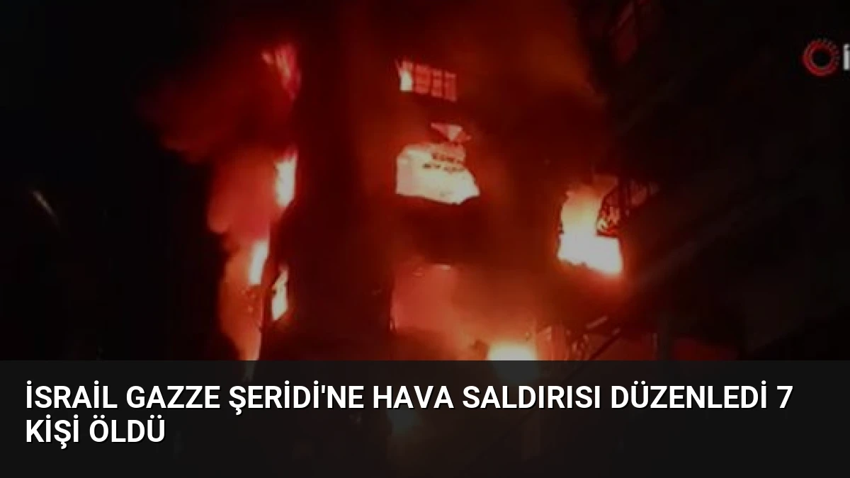 İsrail Gazze Şeridi’ne Hava Saldırısı Düzenledi 7 Kişi Öldü