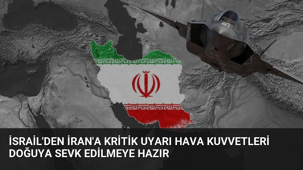 İsrail’den İran’a Kritik Uyarı Hava Kuvvetleri Doğuya Sevk Edilmeye Hazır