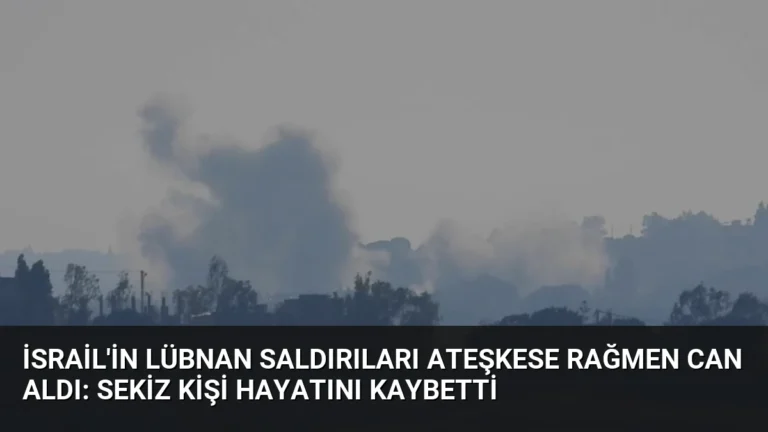 İsrail’in Lübnan Saldırıları Ateşkese Rağmen Can Aldı: Sekiz Kişi Hayatını Kaybetti