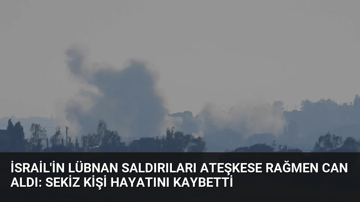 İsrail’in Lübnan Saldırıları Ateşkese Rağmen Can Aldı: Sekiz Kişi Hayatını Kaybetti