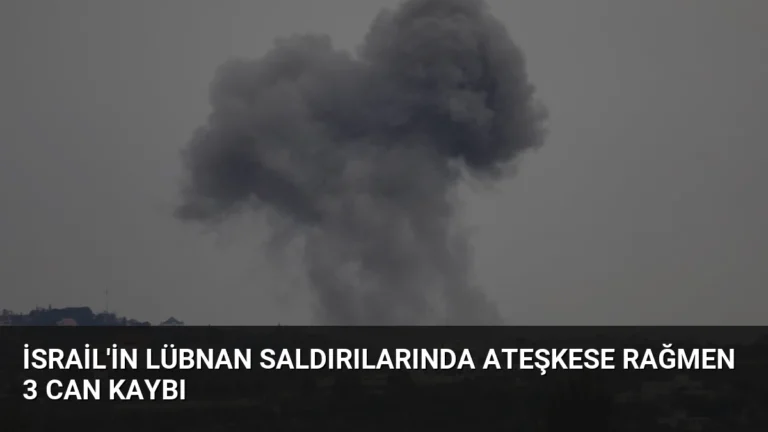 İsrail’in Lübnan Saldırılarında Ateşkese Rağmen 3 Can Kaybı