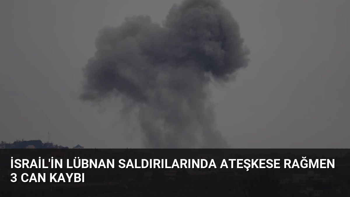 İsrail’in Lübnan Saldırılarında Ateşkese Rağmen 3 Can Kaybı