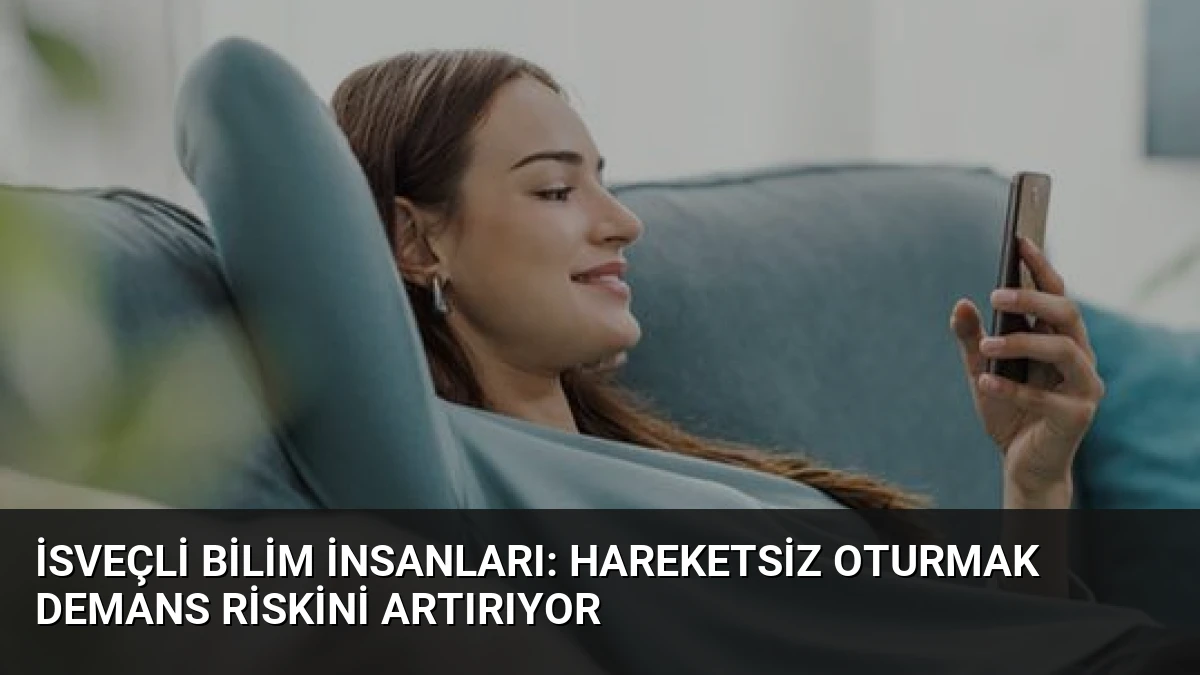 İsveçli Bilim İnsanları: Hareketsiz Oturmak Demans Riskini Artırıyor