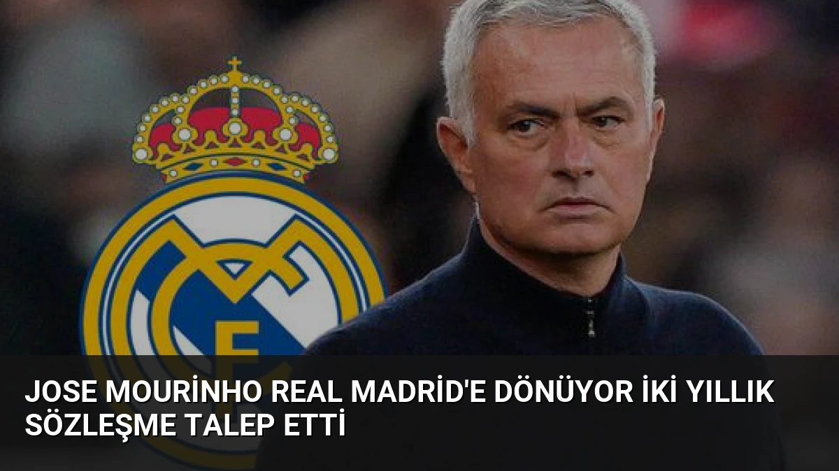 Jose Mourinho Real Madrid’e Dönüyor İki Yıllık Sözleşme Talep Etti