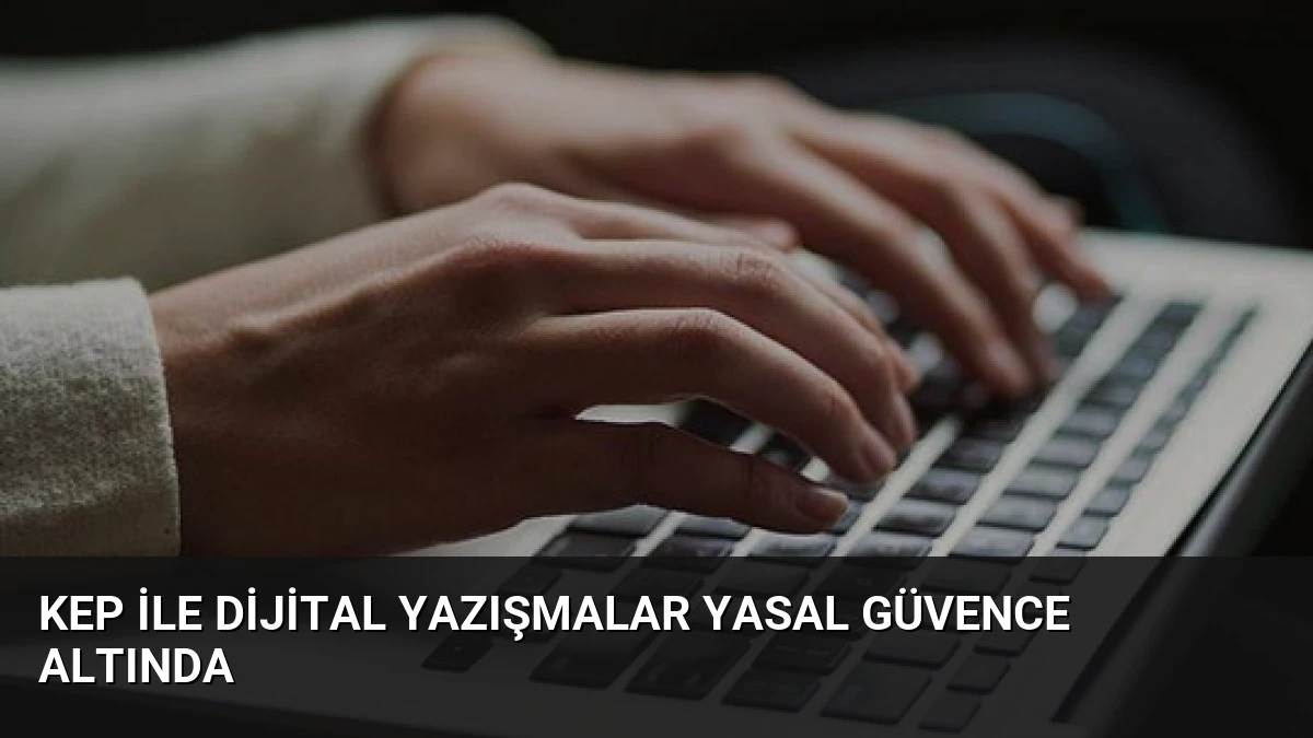 KEP ile Dijital Yazışmalar Yasal Güvence Altında