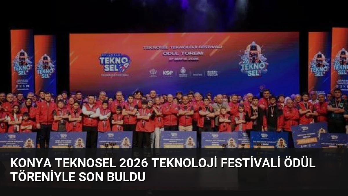 Konya TEKNOSEL 2026 Teknoloji Festivali Ödül Töreniyle Son Buldu