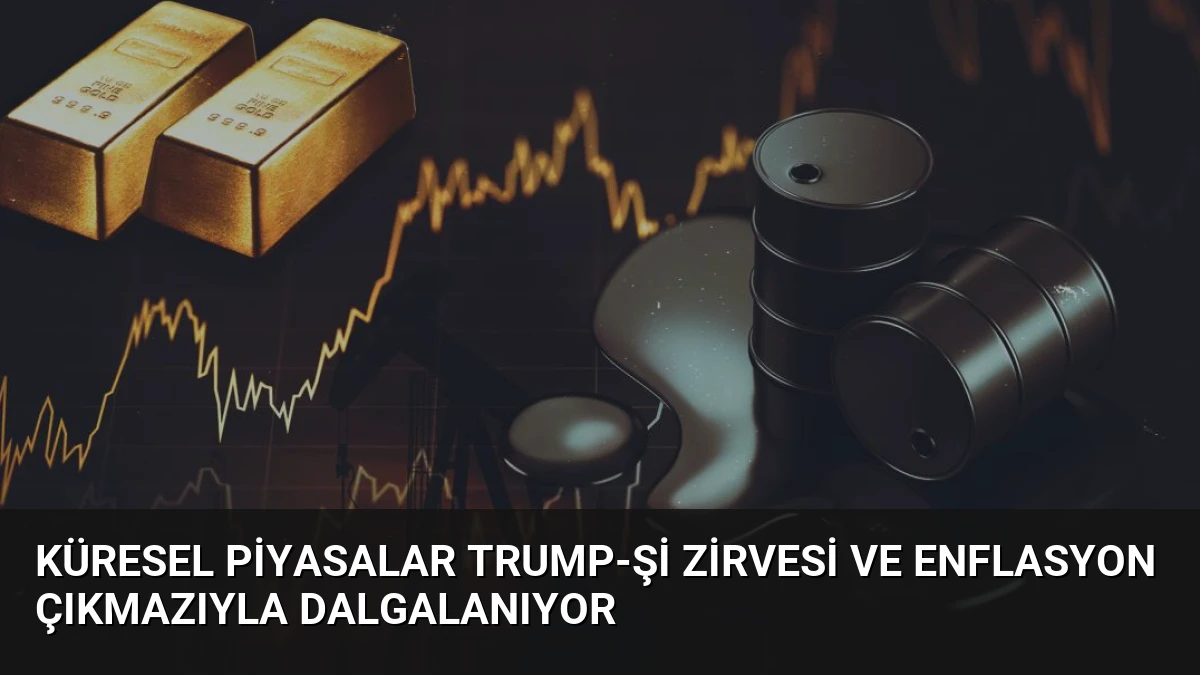 Küresel Piyasalar Trump-Şi Zirvesi ve Enflasyon Çıkmazıyla Dalgalanıyor