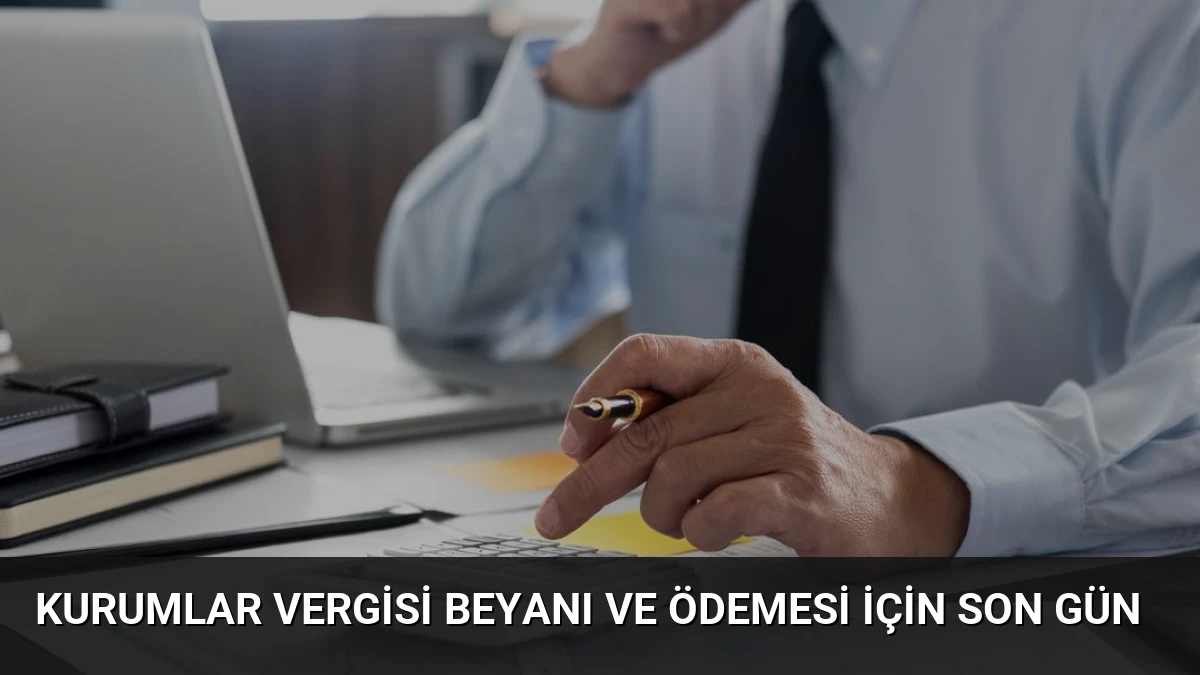 Kurumlar Vergisi Beyanı ve Ödemesi İçin Son Gün