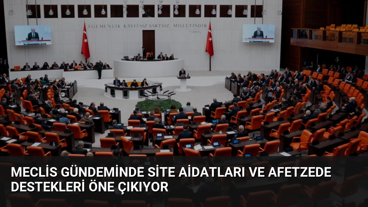 Meclis Gündeminde Site Aidatları ve Afetzede Destekleri Öne Çıkıyor