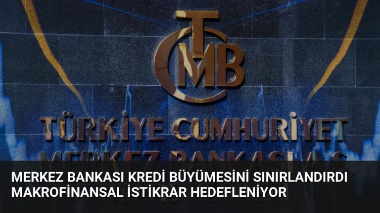Merkez Bankası Kredi Büyümesini Sınırlandırdı Makrofinansal İstikrar Hedefleniyor