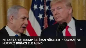 Netanyahu: Trump ile İran Nükleer Programı ve Hürmüz Boğazı Ele Alındı