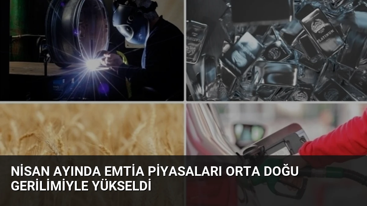 Nisan Ayında Emtia Piyasaları Orta Doğu Gerilimiyle Yükseldi