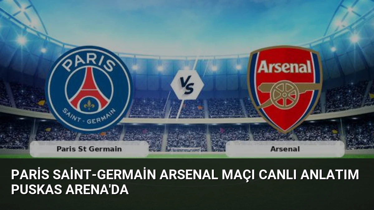 Paris Saint-Germain Arsenal Maçı Canlı Anlatım Puskas Arena’da