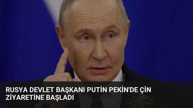 Rusya Devlet Başkanı Putin Pekin’de Çin ziyaretine başladı