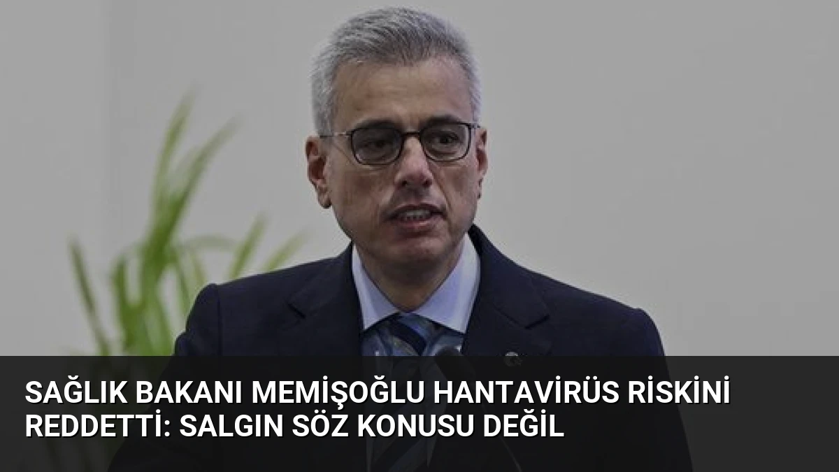 Sağlık Bakanı Memişoğlu Hantavirüs Riskini Reddetti: Salgın Söz Konusu Değil