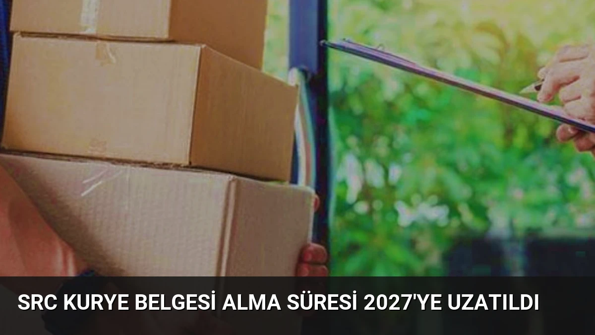 SRC Kurye Belgesi Alma Süresi 2027’ye Uzatıldı