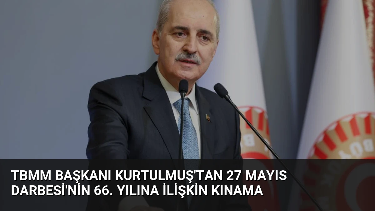 TBMM Başkanı Kurtulmuş’tan 27 Mayıs Darbesi’nin 66. Yılına İlişkin Kınama