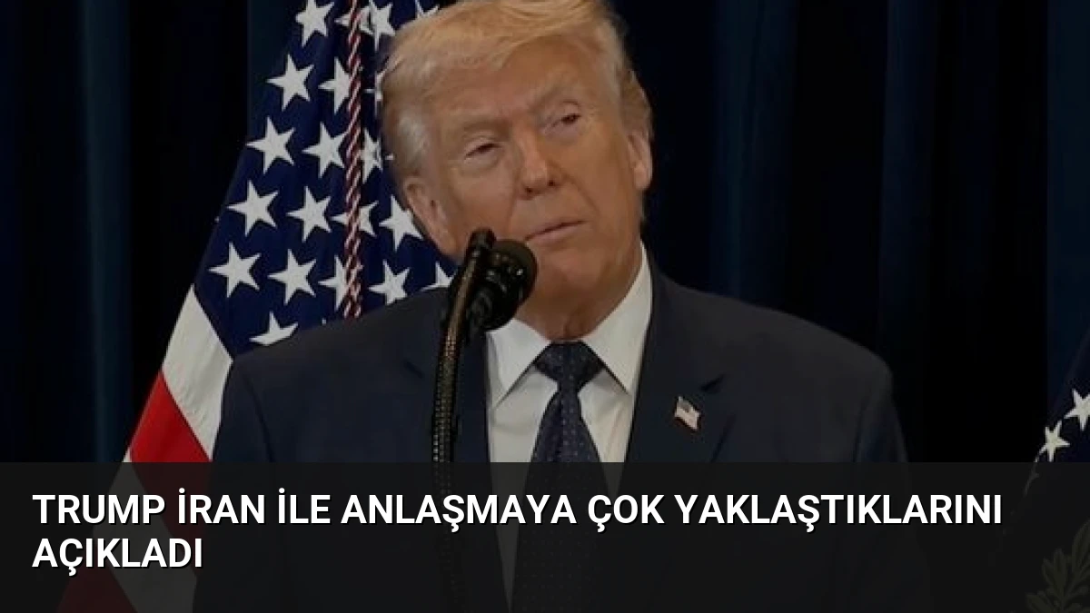 Trump İran ile anlaşmaya çok yaklaştıklarını açıkladı