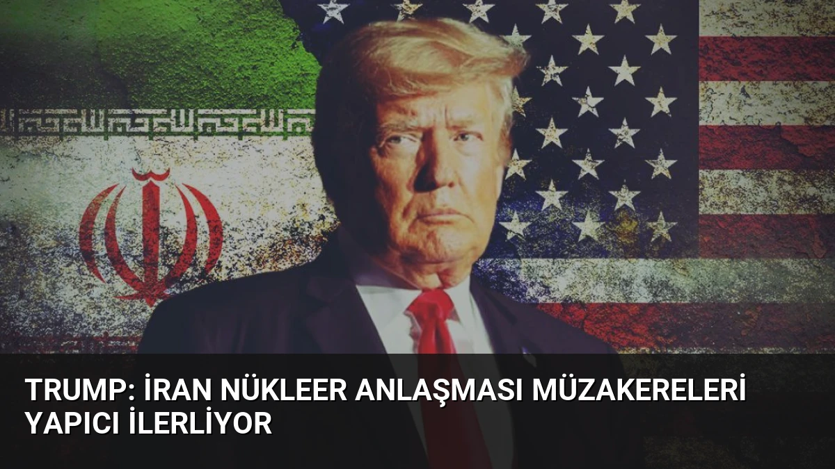 Trump: İran Nükleer Anlaşması Müzakereleri Yapıcı İlerliyor