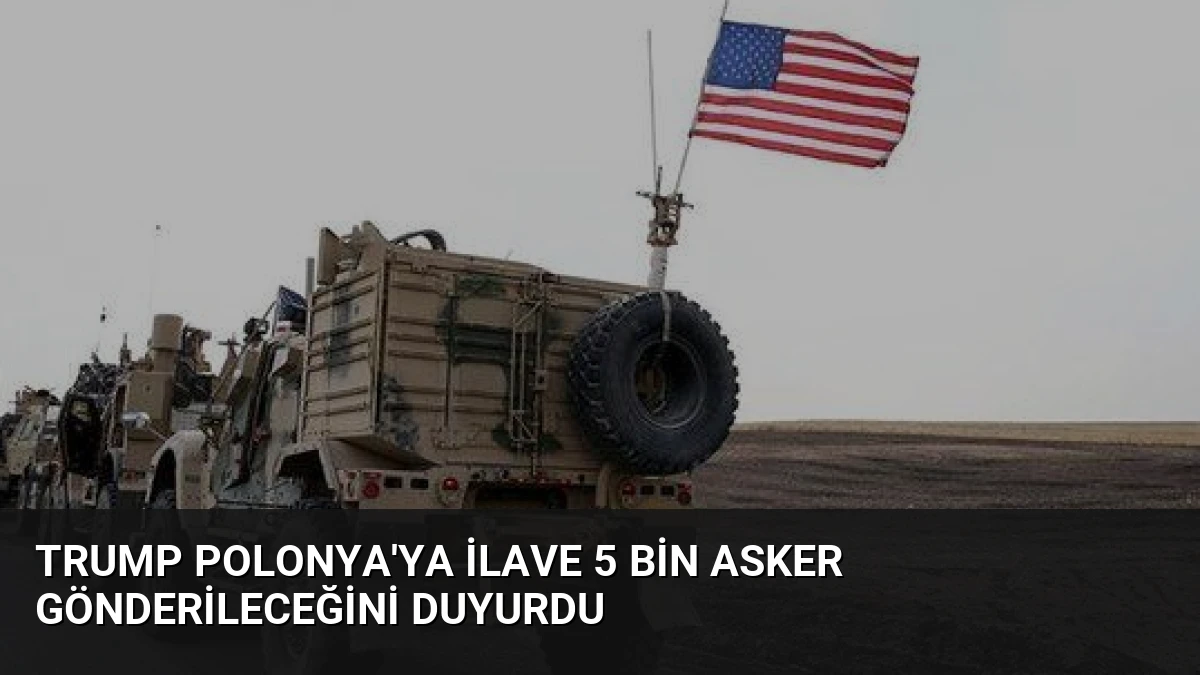 Trump Polonya’ya İlave 5 Bin Asker Gönderileceğini Duyurdu
