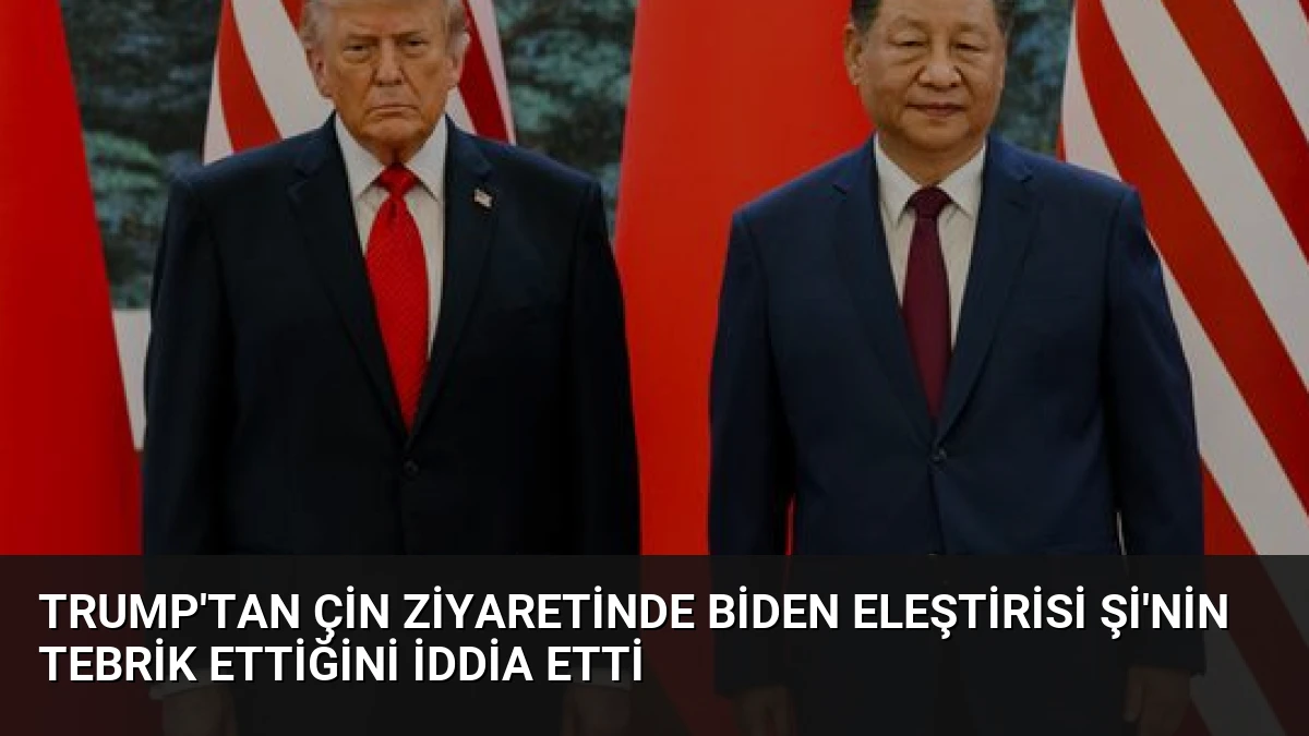 Trump’tan Çin Ziyaretinde Biden Eleştirisi Şi’nin Tebrik Ettiğini İddia Etti