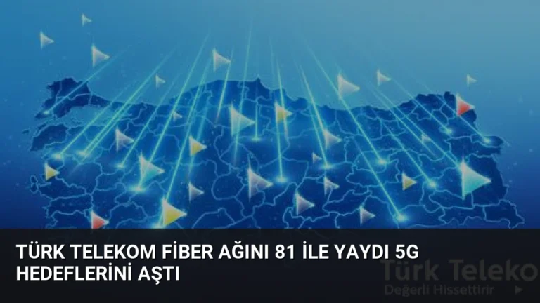 Türk Telekom Fiber Ağını 81 İle Yaydı 5G Hedeflerini Aştı