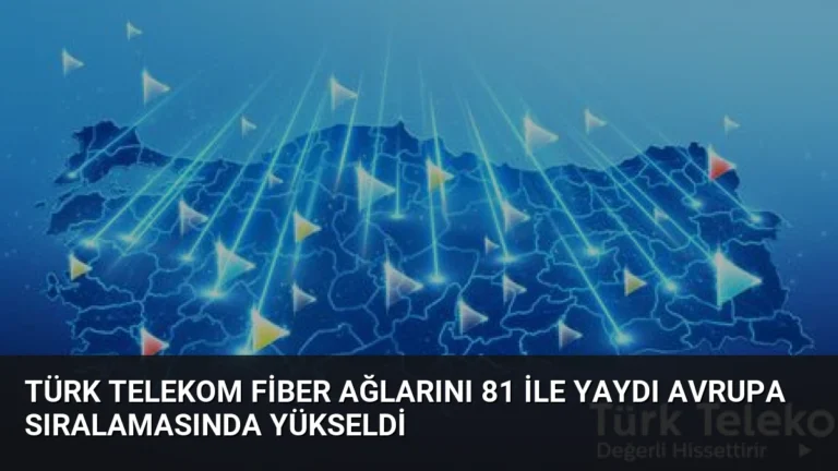 Türk Telekom Fiber Ağlarını 81 İle Yaydı Avrupa Sıralamasında Yükseldi