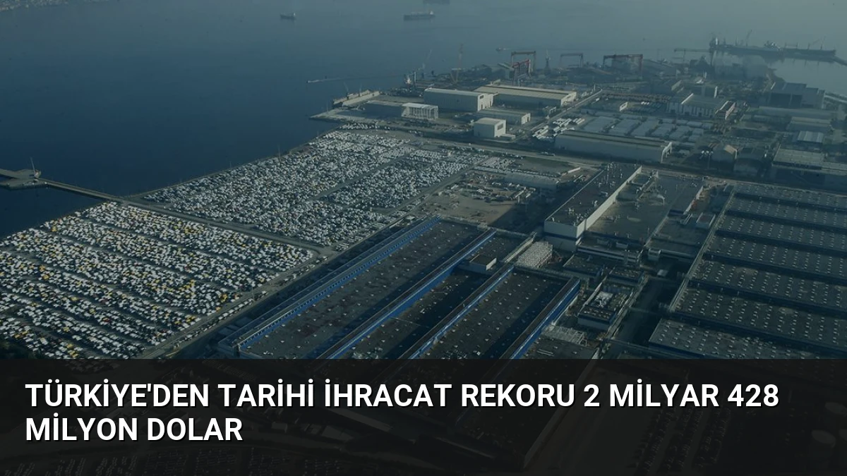 Türkiye’den Tarihi İhracat Rekoru 2 Milyar 428 Milyon Dolar