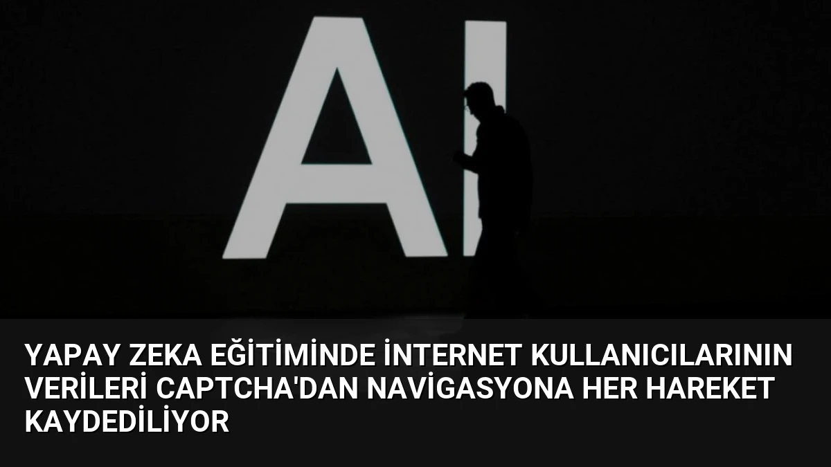 Yapay Zeka Eğitiminde İnternet Kullanıcılarının Verileri CAPTCHA’dan Navigasyona Her Hareket Kaydediliyor