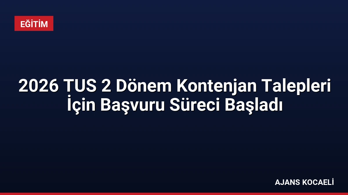 2026 TUS 2 Dönem Kontenjan Talepleri İçin Başvuru Süreci Başladı