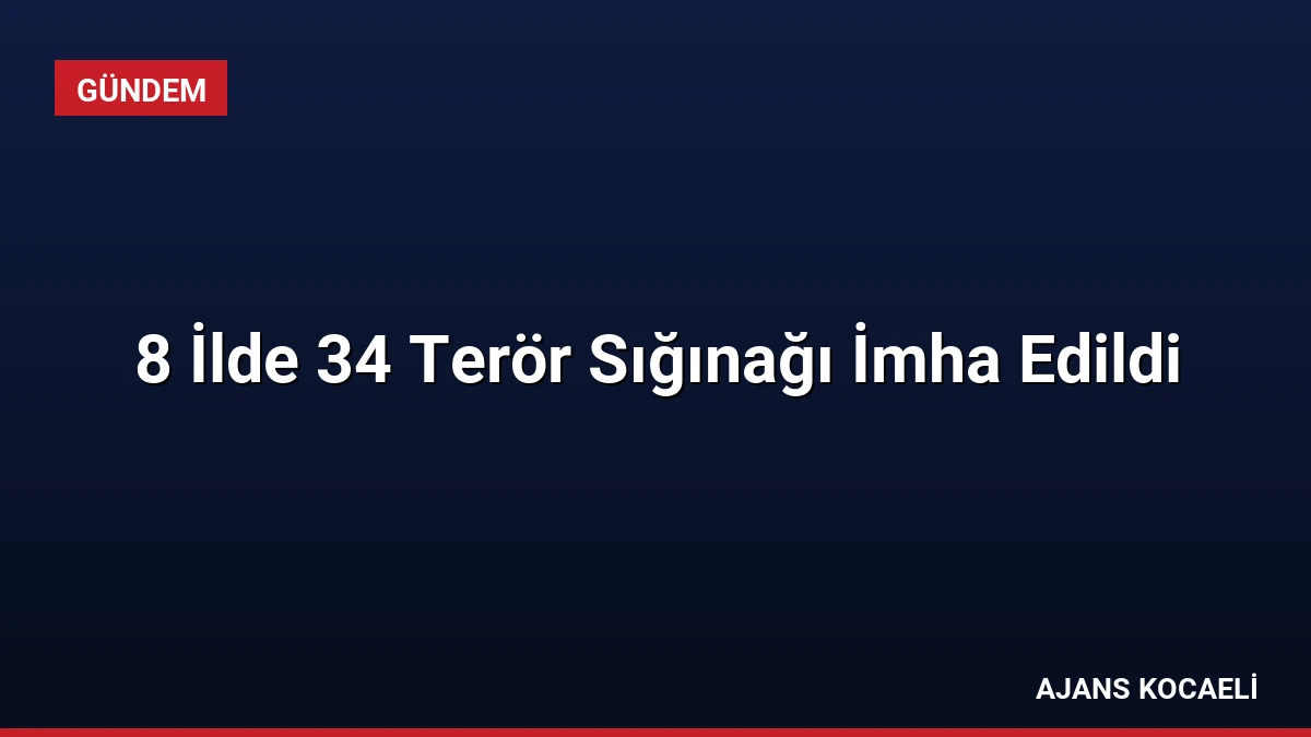 8 İlde 34 Terör Sığınağı İmha Edildi