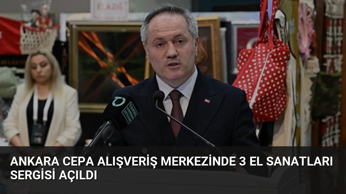 Ankara CEPA Alışveriş Merkezinde 3 El Sanatları Sergisi Açıldı