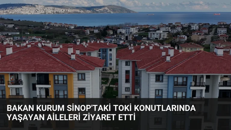 Bakan Kurum Sinop’taki TOKİ Konutlarında Yaşayan Aileleri Ziyaret Etti