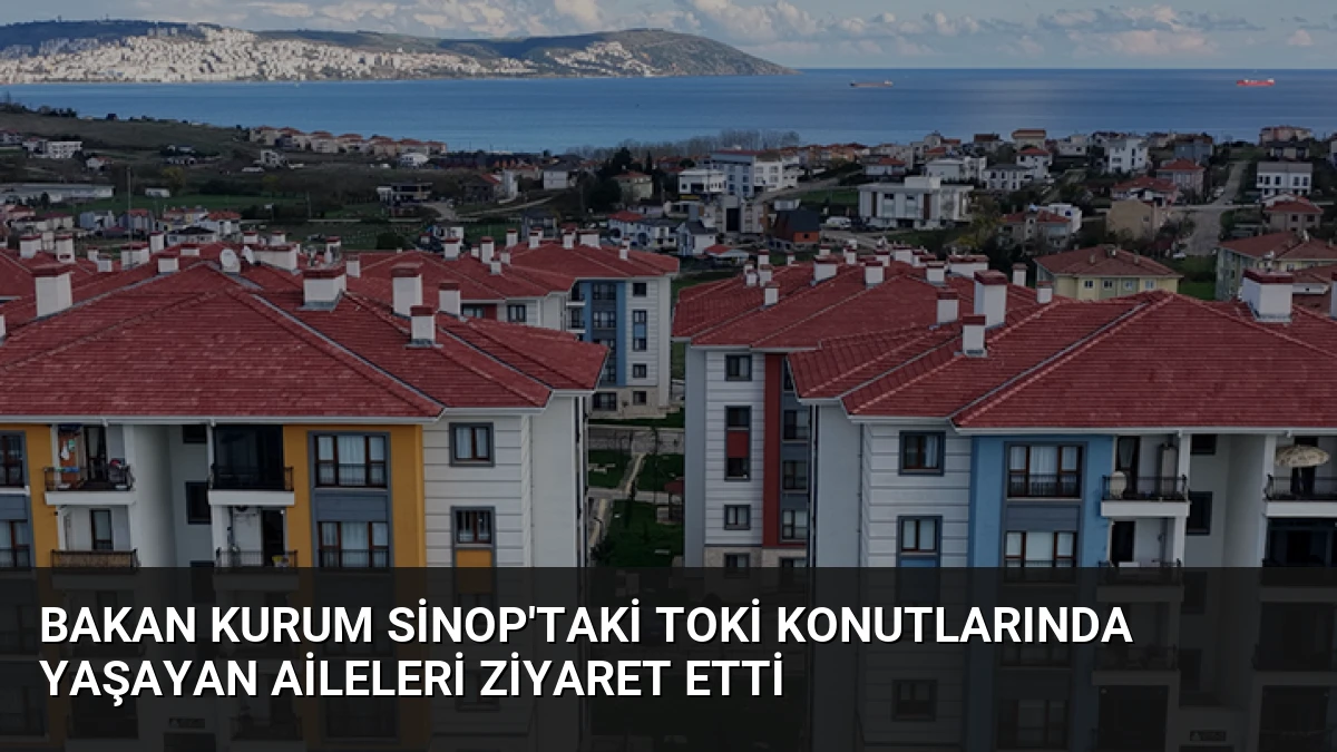 Bakan Kurum Sinop’taki TOKİ Konutlarında Yaşayan Aileleri Ziyaret Etti