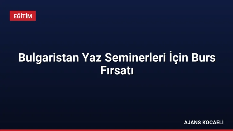 Bulgaristan Yaz Seminerleri İçin Burs Fırsatı