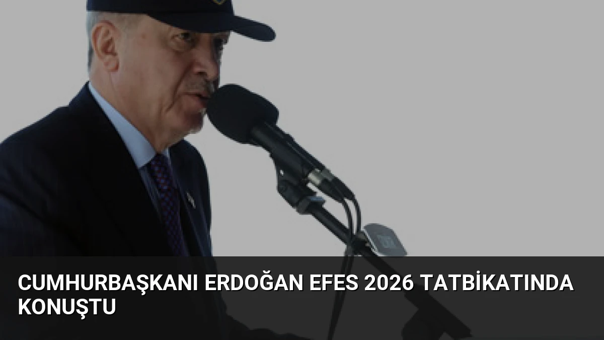 Cumhurbaşkanı Erdoğan EFES 2026 Tatbikatında konuştu