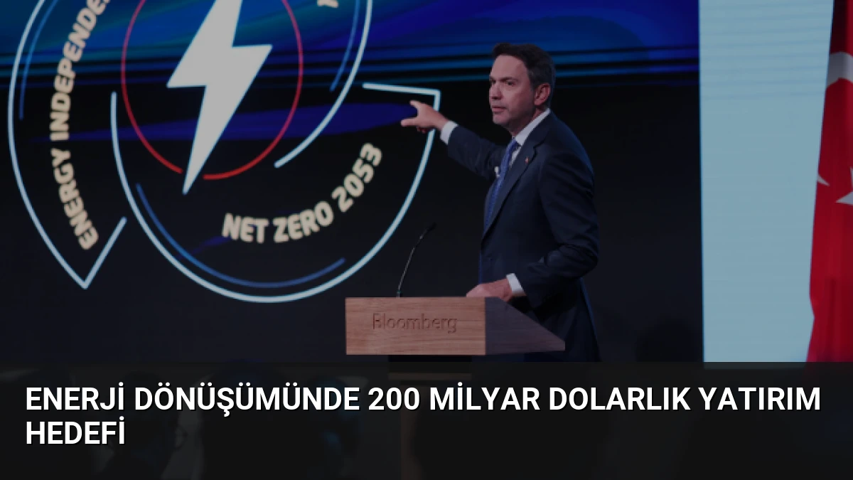 Enerji Dönüşümünde 200 Milyar Dolarlık Yatırım Hedefi