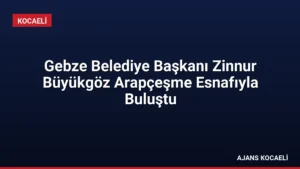Gebze Belediye Başkanı Zinnur Büyükgöz Arapçeşme Esnafıyla Buluştu