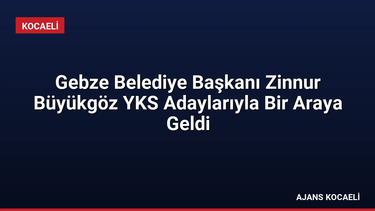 Gebze Belediye Başkanı Zinnur Büyükgöz YKS Adaylarıyla Bir Araya Geldi
