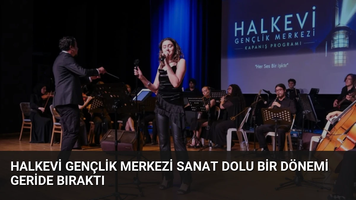Halkevi Gençlik Merkezi Sanat Dolu Bir Dönemi Geride Bıraktı