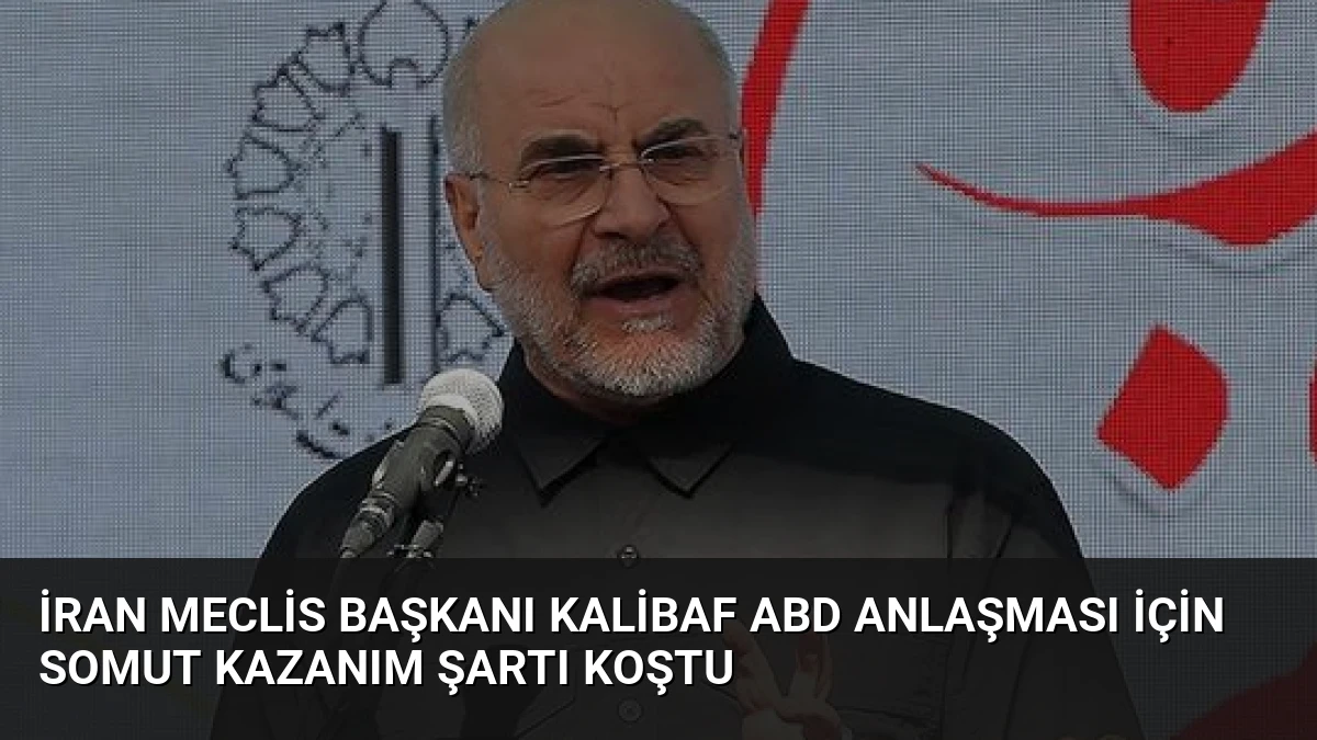 İran Meclis Başkanı Kalibaf ABD Anlaşması İçin Somut Kazanım Şartı Koştu