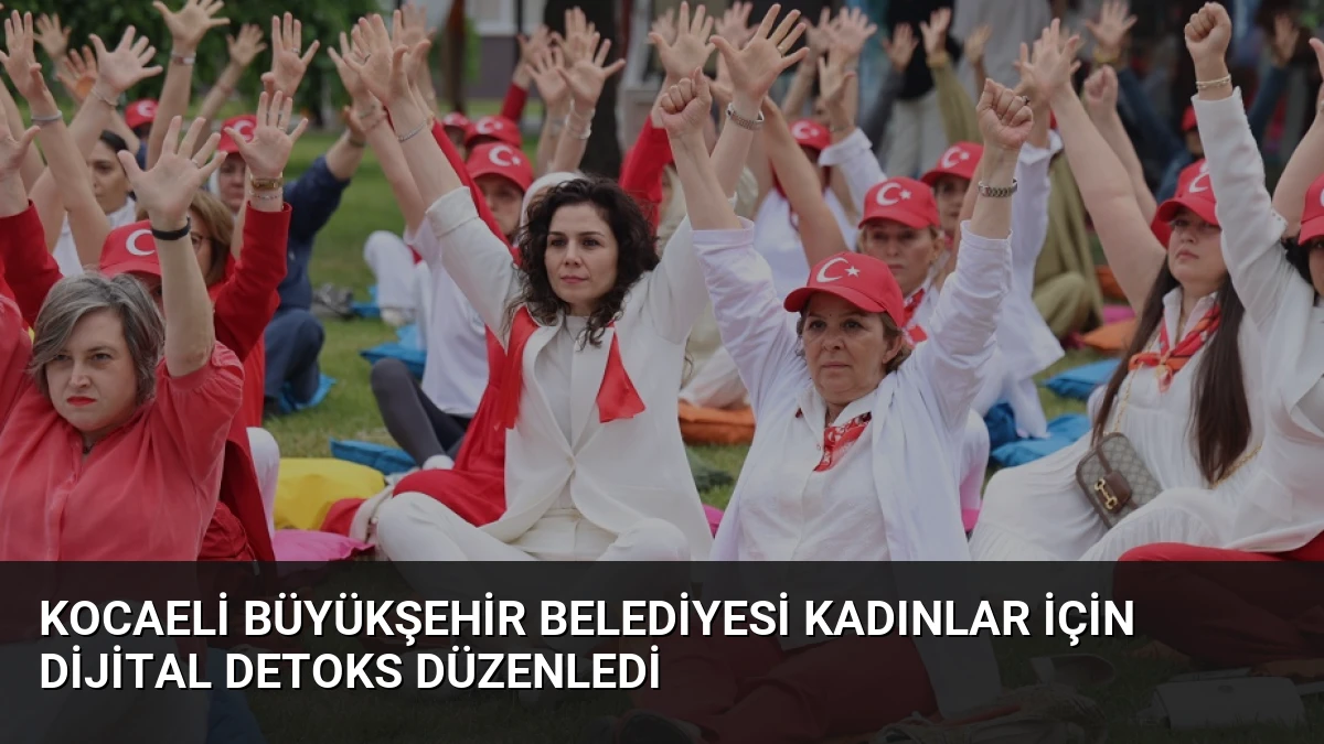 Kocaeli Büyükşehir Belediyesi kadınlar için dijital detoks düzenledi