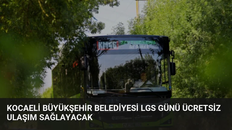 Kocaeli Büyükşehir Belediyesi LGS Günü Ücretsiz Ulaşım Sağlayacak