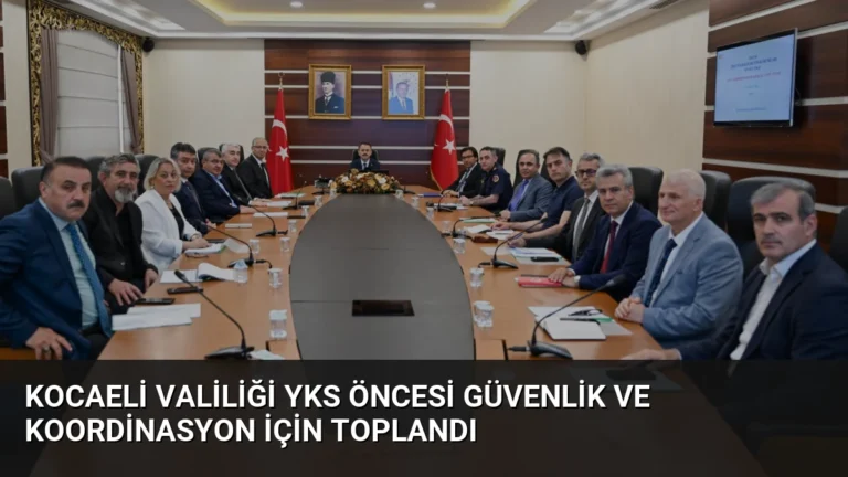 Kocaeli Valiliği YKS Öncesi Güvenlik ve Koordinasyon İçin Toplandı