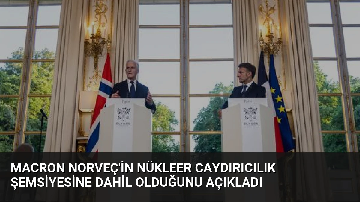 Macron Norveç’in Nükleer Caydırıcılık Şemsiyesine Dahil Olduğunu Açıkladı